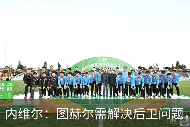内维尔：图赫尔需解决后卫问题，利夫拉门托受伤时就应补召右后卫