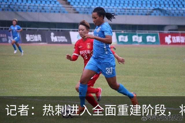 记者：热刺进入全面重建阶段，将进行大规模人员清洗和针对性补强
